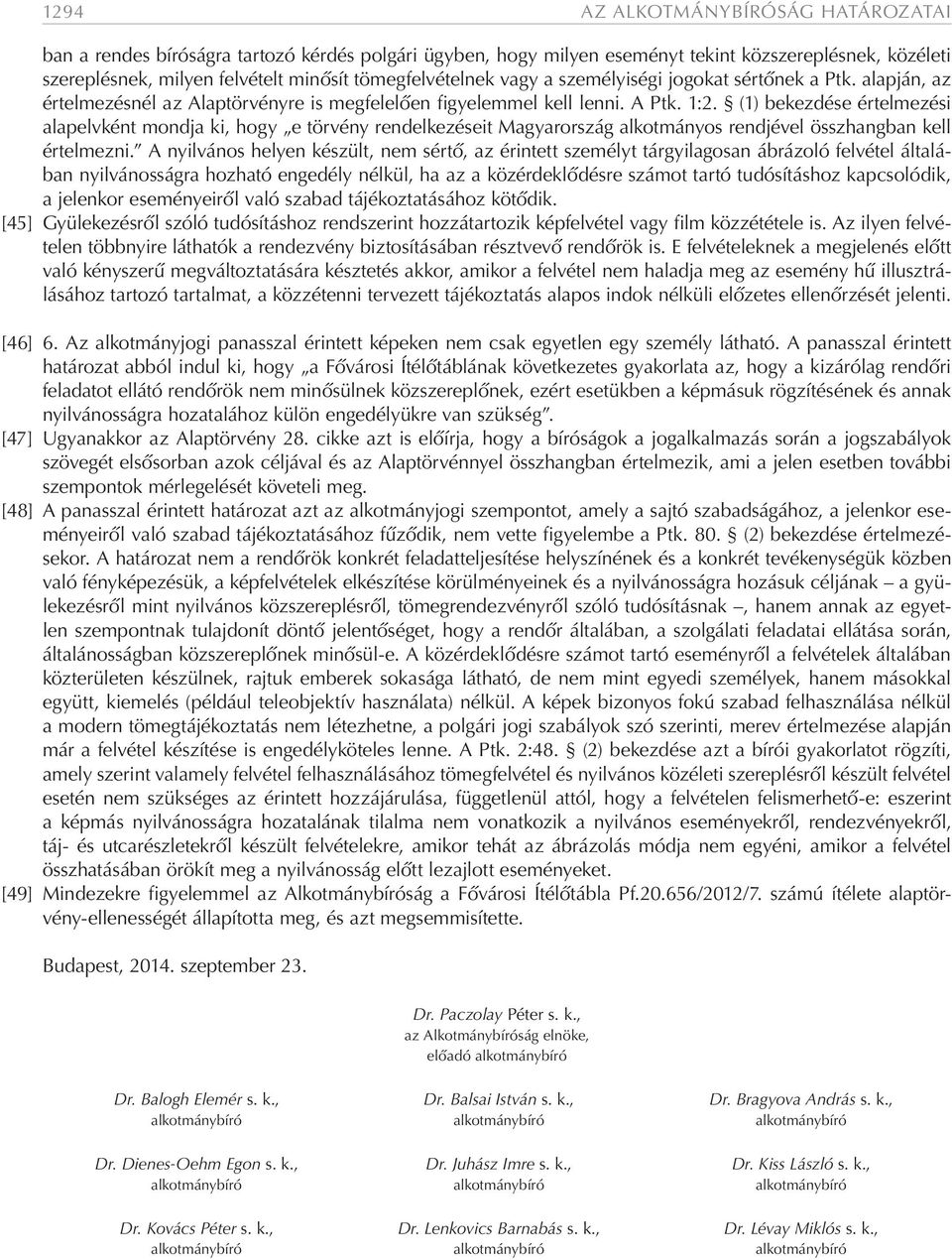 (1) bekezdése értelmezési alapelvként mondja ki, hogy e törvény rendelkezéseit Magyarország alkotmányos rendjével összhangban kell értelmezni.