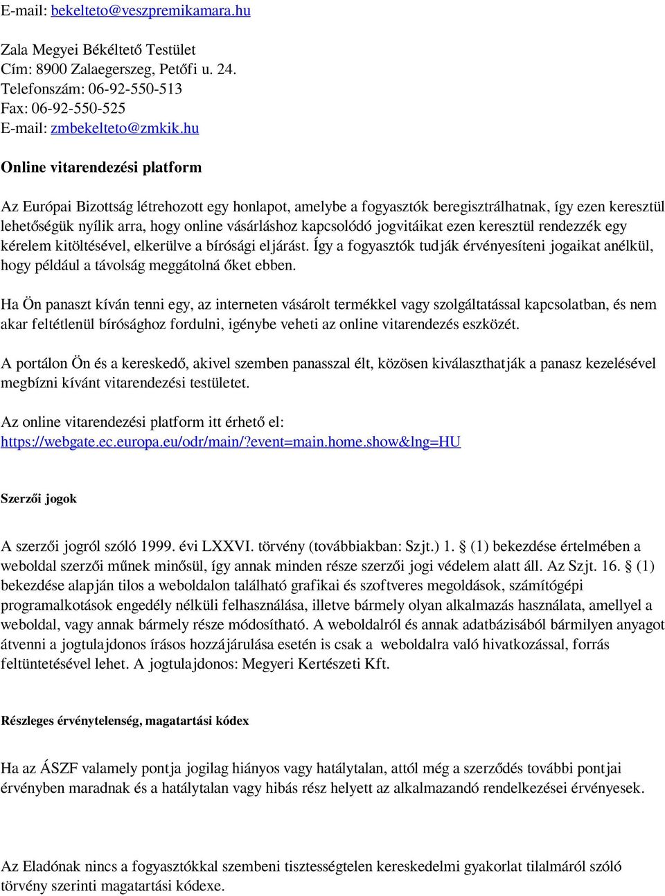jogvitáikat ezen keresztül rendezzék egy kérelem kitöltésével, elkerülve a bírósági eljárást. Így a fogyasztók tudják érvényesíteni jogaikat anélkül, hogy például a távolság meggátolná őket ebben.