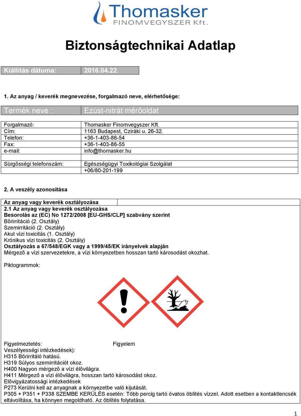 A veszély azonosítása Az anyag vagy keverék osztályozása 2.1 Az anyag vagy keverék osztályozása Besorolás az (EC) No 1272/2008 [EU-GHS/CLP] szabvány szerint Bőrirritáció (2. Osztály) Szemirritáció (2.