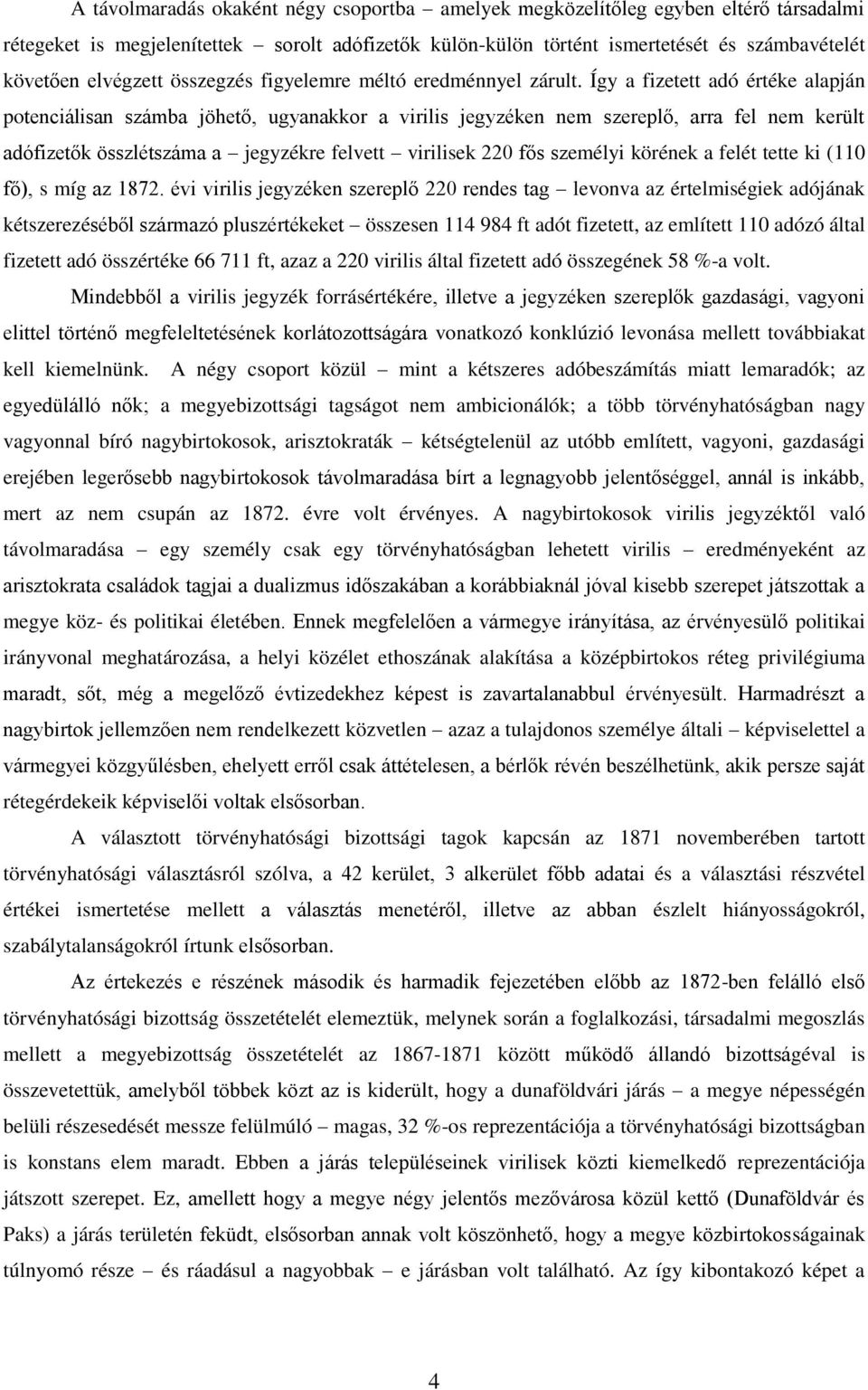 Így a fizetett adó értéke alapján potenciálisan számba jöhető, ugyanakkor a virilis jegyzéken nem szereplő, arra fel nem került adófizetők összlétszáma a jegyzékre felvett virilisek 220 fős személyi