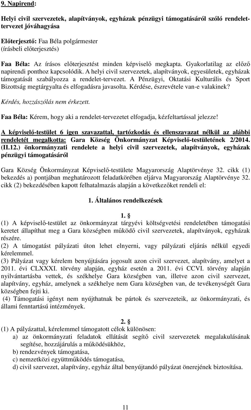 A Pénzügyi, Oktatási Kulturális és Sport Bizottság megtárgyalta és elfogadásra javasolta. Kérdése, észrevétele van-e valakinek? Kérdés, hozzászólás nem érkezett.