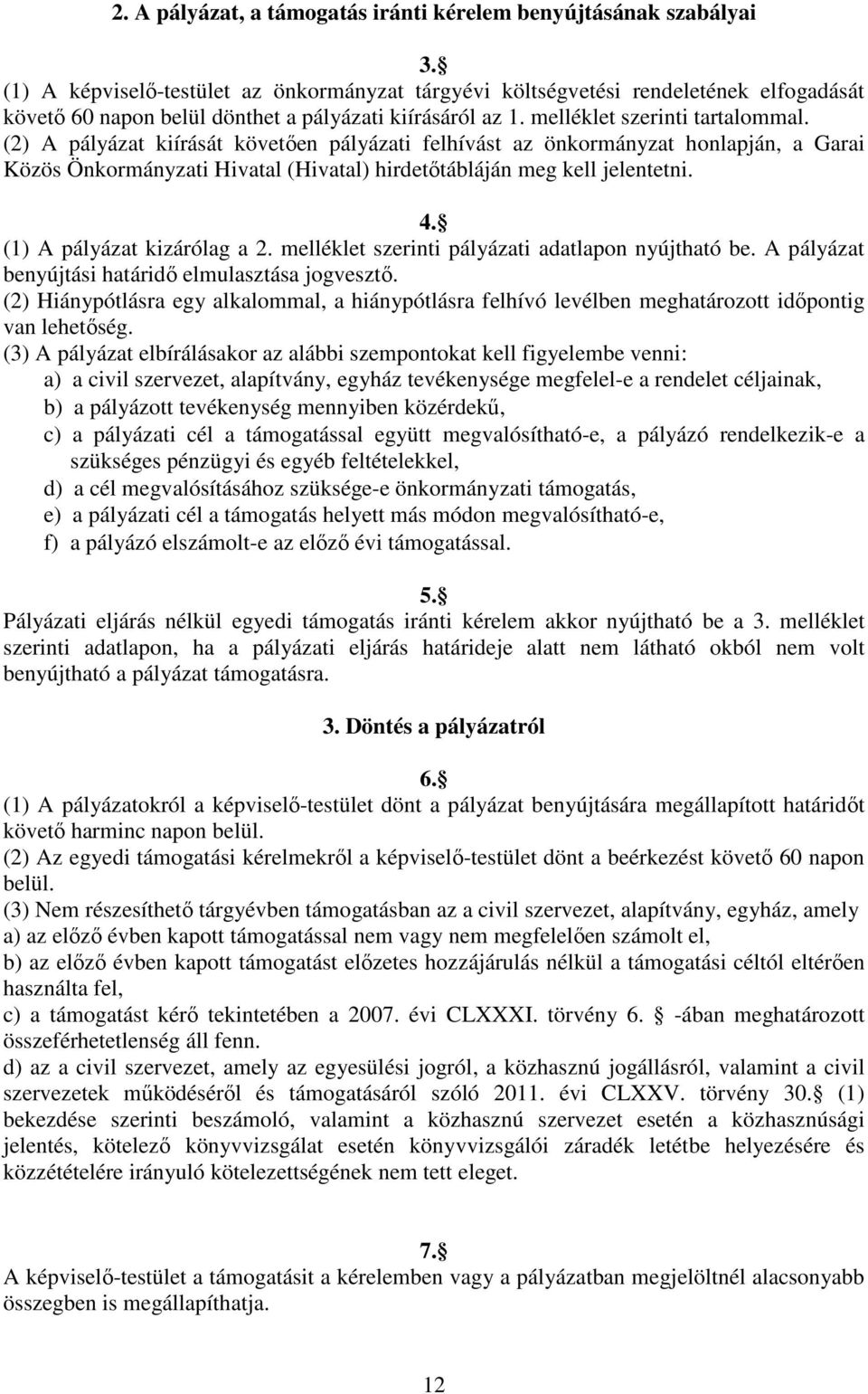 (2) A pályázat kiírását követően pályázati felhívást az önkormányzat honlapján, a Garai Közös Önkormányzati Hivatal (Hivatal) hirdetőtábláján meg kell jelentetni. 4. (1) A pályázat kizárólag a 2.