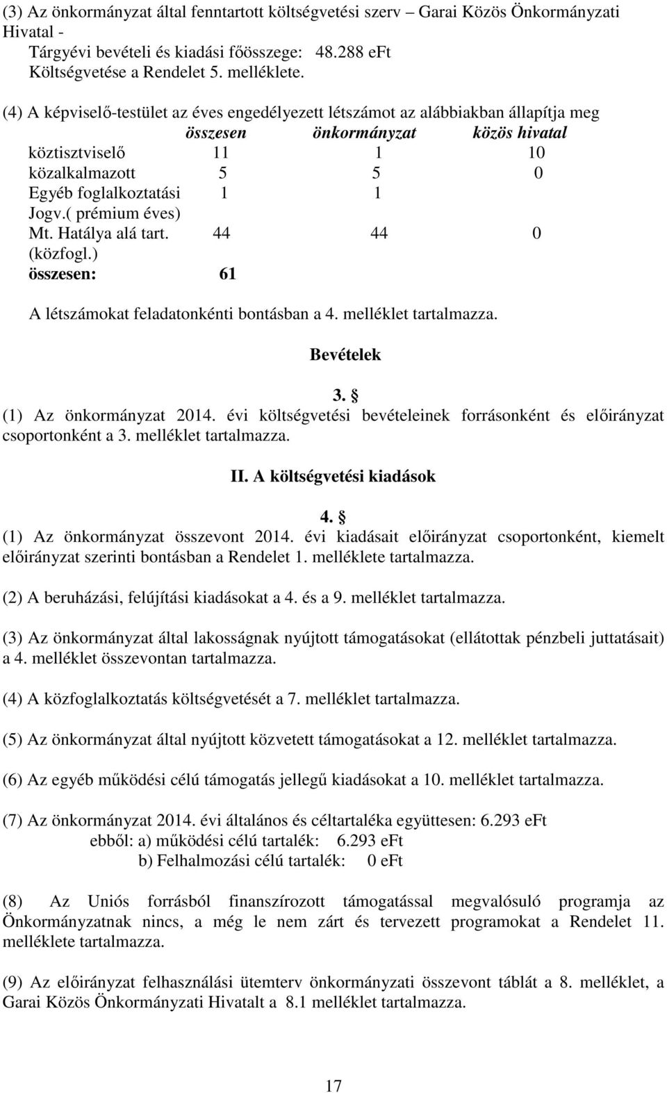 ( prémium éves) Mt. Hatálya alá tart. 44 44 0 (közfogl.) összesen: 61 A létszámokat feladatonkénti bontásban a 4. melléklet tartalmazza. Bevételek 3. (1) Az önkormányzat 2014.