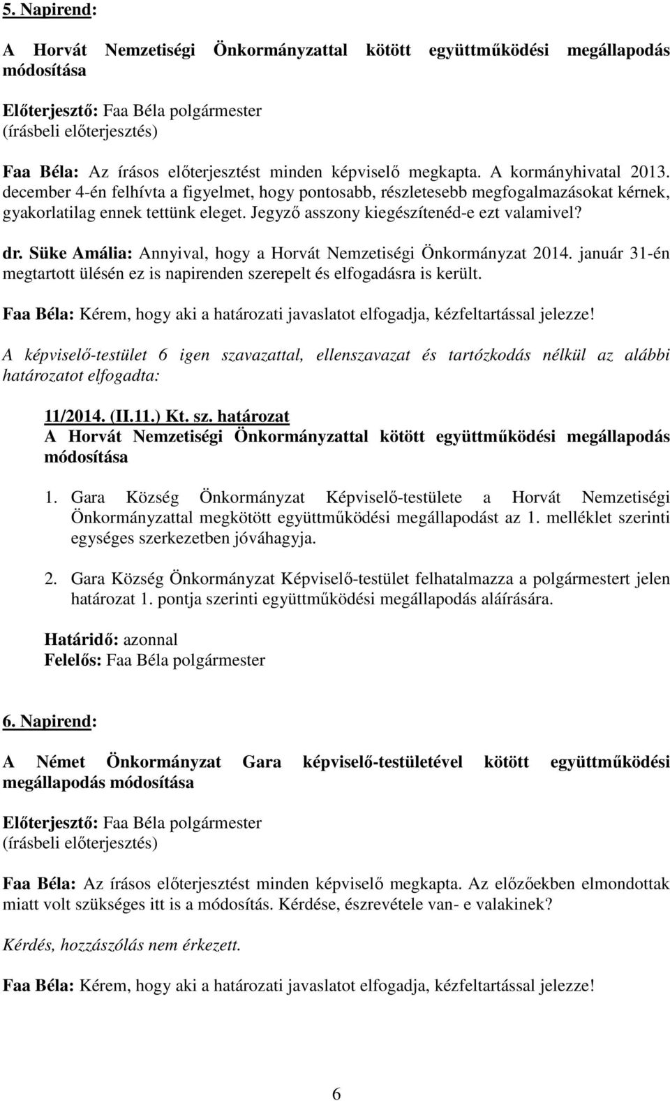 Süke Amália: Annyival, hogy a Horvát Nemzetiségi Önkormányzat 2014. január 31-én megtartott ülésén ez is napirenden szerepelt és elfogadásra is került.