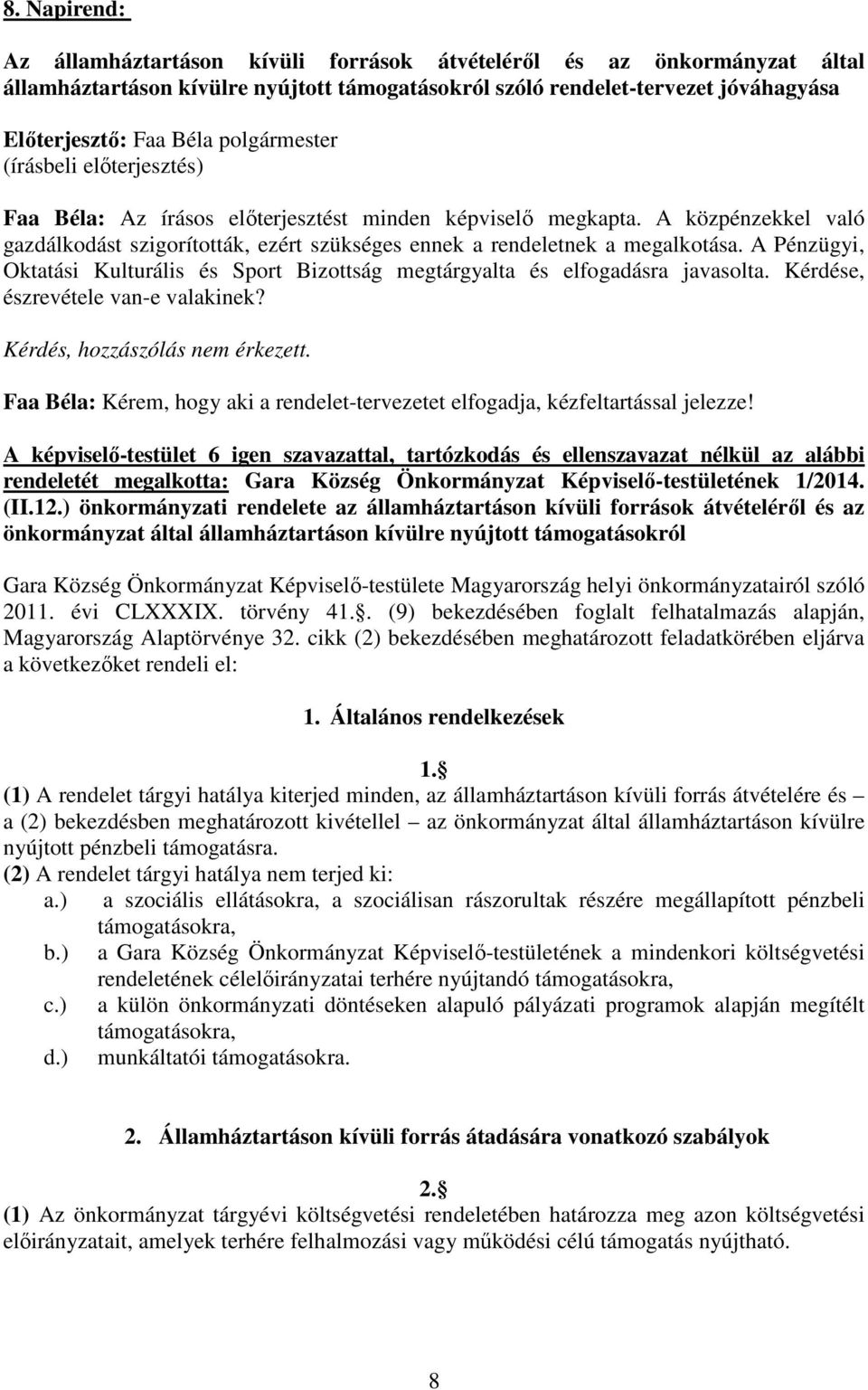 A Pénzügyi, Oktatási Kulturális és Sport Bizottság megtárgyalta és elfogadásra javasolta. Kérdése, észrevétele van-e valakinek? Kérdés, hozzászólás nem érkezett.