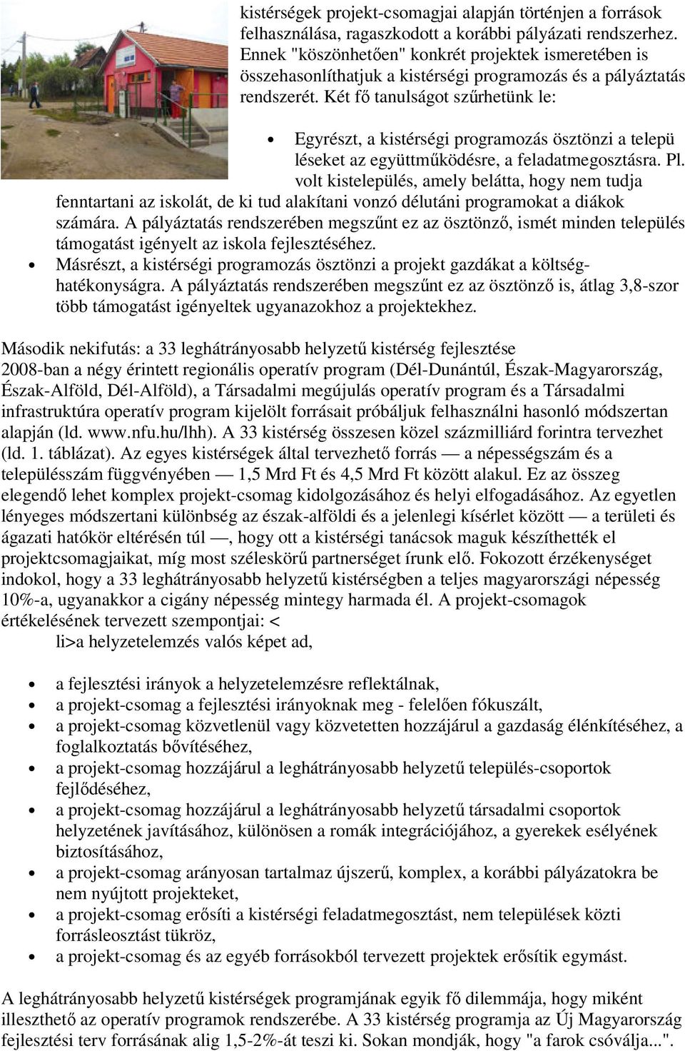 Két fő tanulságot szűrhetünk le: Egyrészt, a kistérségi programozás ösztönzi a telepü léseket az együttműködésre, a feladatmegosztásra. Pl.