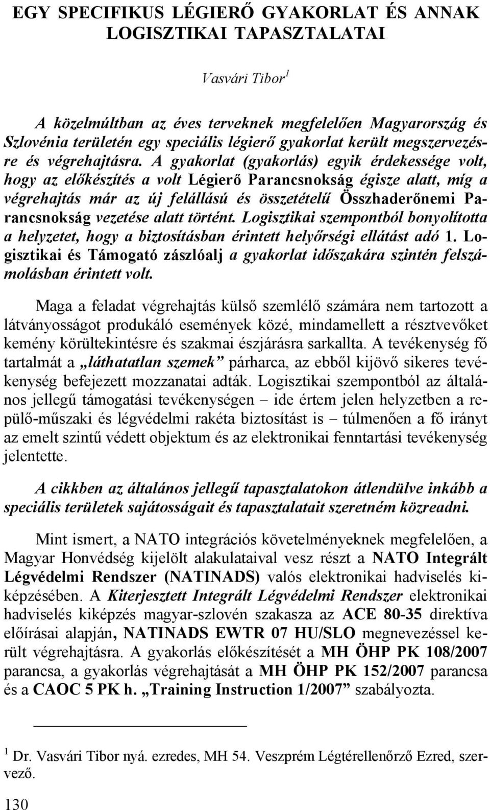 A gyakorlat (gyakorlás) egyik érdekessége volt, hogy az előkészítés a volt Légierő Parancsnokság égisze alatt, míg a végrehajtás már az új felállású és összetételű Összhaderőnemi Parancsnokság