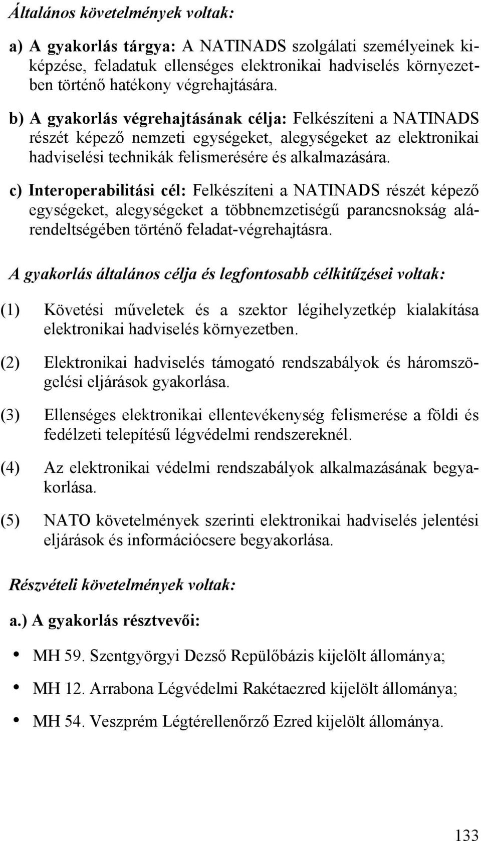 c) Interoperabilitási cél: Felkészíteni a NATINADS részét képező egységeket, alegységeket a többnemzetiségű parancsnokság alárendeltségében történő feladat-végrehajtásra.