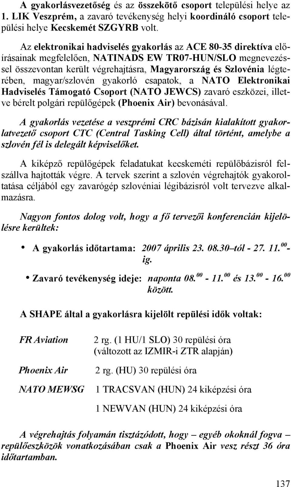 magyar/szlovén gyakorló csapatok, a NATO Elektronikai Hadviselés Támogató Csoport (NATO JEWCS) zavaró eszközei, illetve bérelt polgári repülőgépek (Phoenix Air) bevonásával.