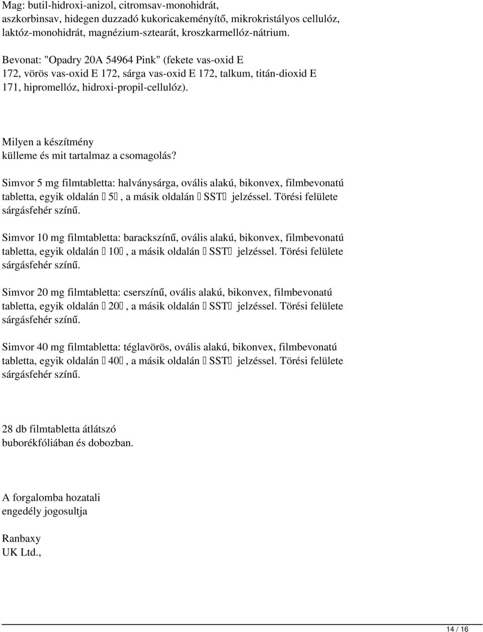 Milyen a készítmény külleme és mit tartalmaz a csomagolás? Simvor 5 mg filmtabletta: halványsárga, ovális alakú, bikonvex, filmbevonatú tabletta, egyik oldalán 5, a másik oldalán SST jelzéssel.