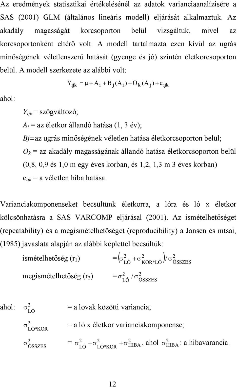 A modell tartalmazta ezen kívül az ugrás minőségének véletlenszerű hatását (gyenge és jó) szintén életkorcsoporton belül.