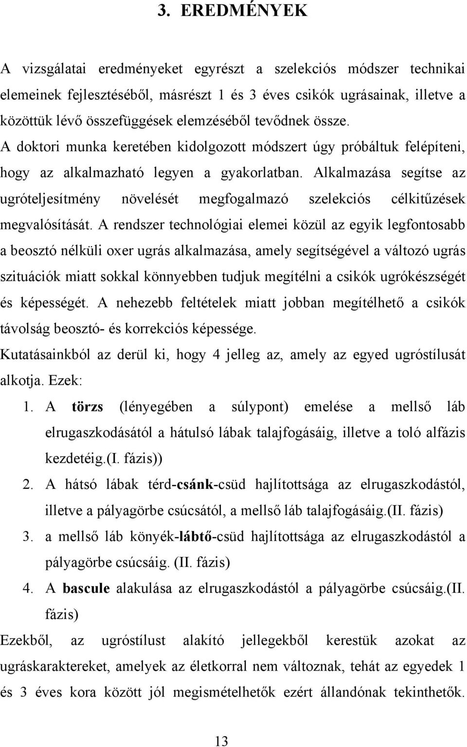 Alkalmazása segítse az ugróteljesítmény növelését megfogalmazó szelekciós célkitűzések megvalósítását.