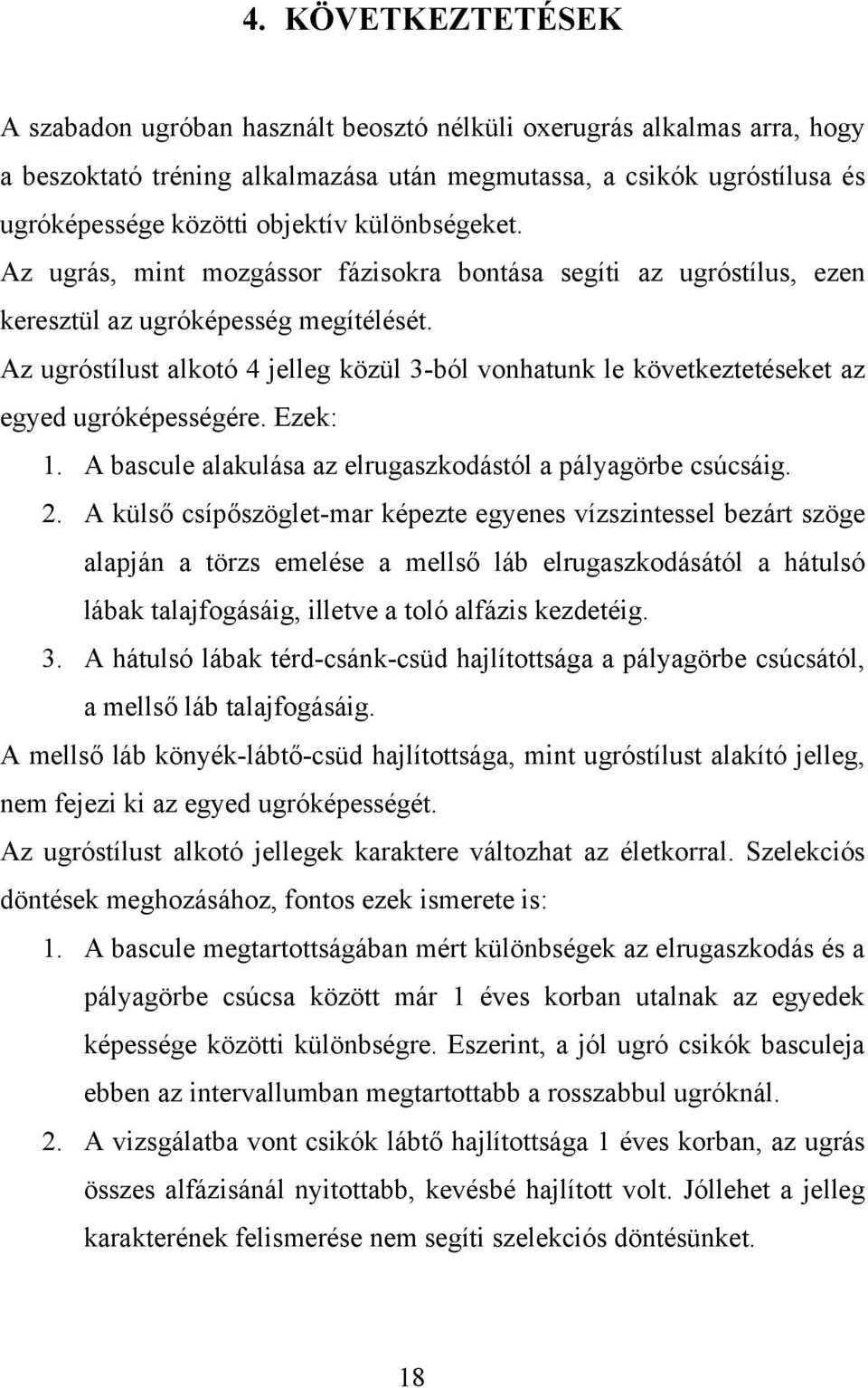 Az ugróstílust alkotó 4 jelleg közül 3-ból vonhatunk le következtetéseket az egyed ugróképességére. Ezek: 1. A bascule alakulása az elrugaszkodástól a pályagörbe csúcsáig. 2.