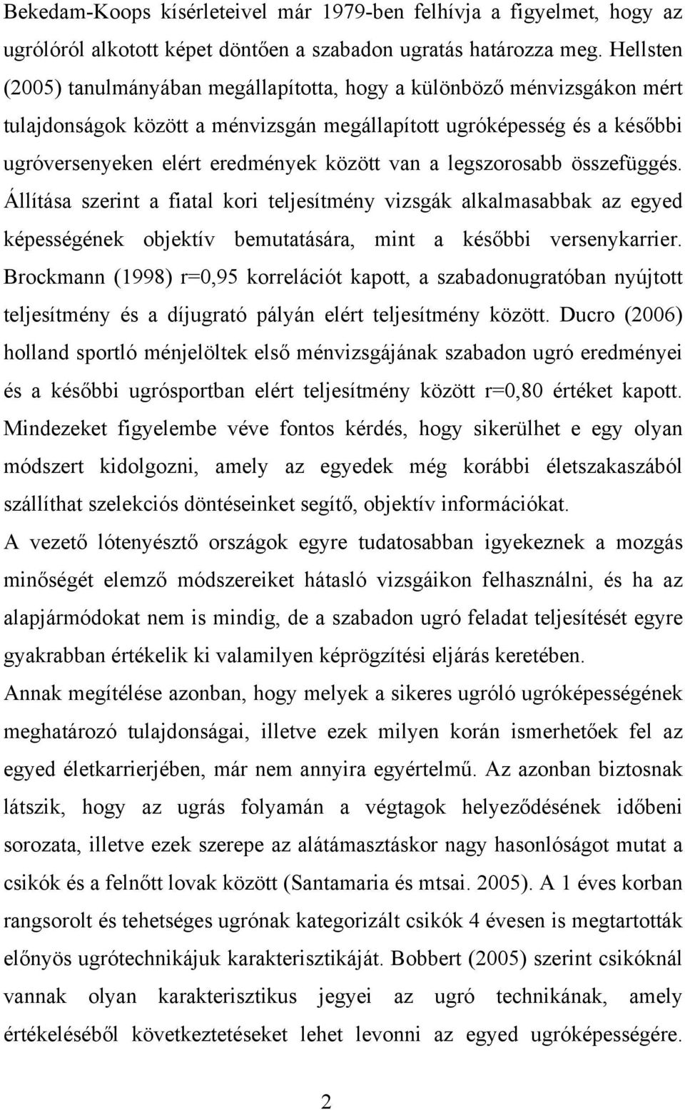 a legszorosabb összefüggés. Állítása szerint a fiatal kori teljesítmény vizsgák alkalmasabbak az egyed képességének objektív bemutatására, mint a későbbi versenykarrier.