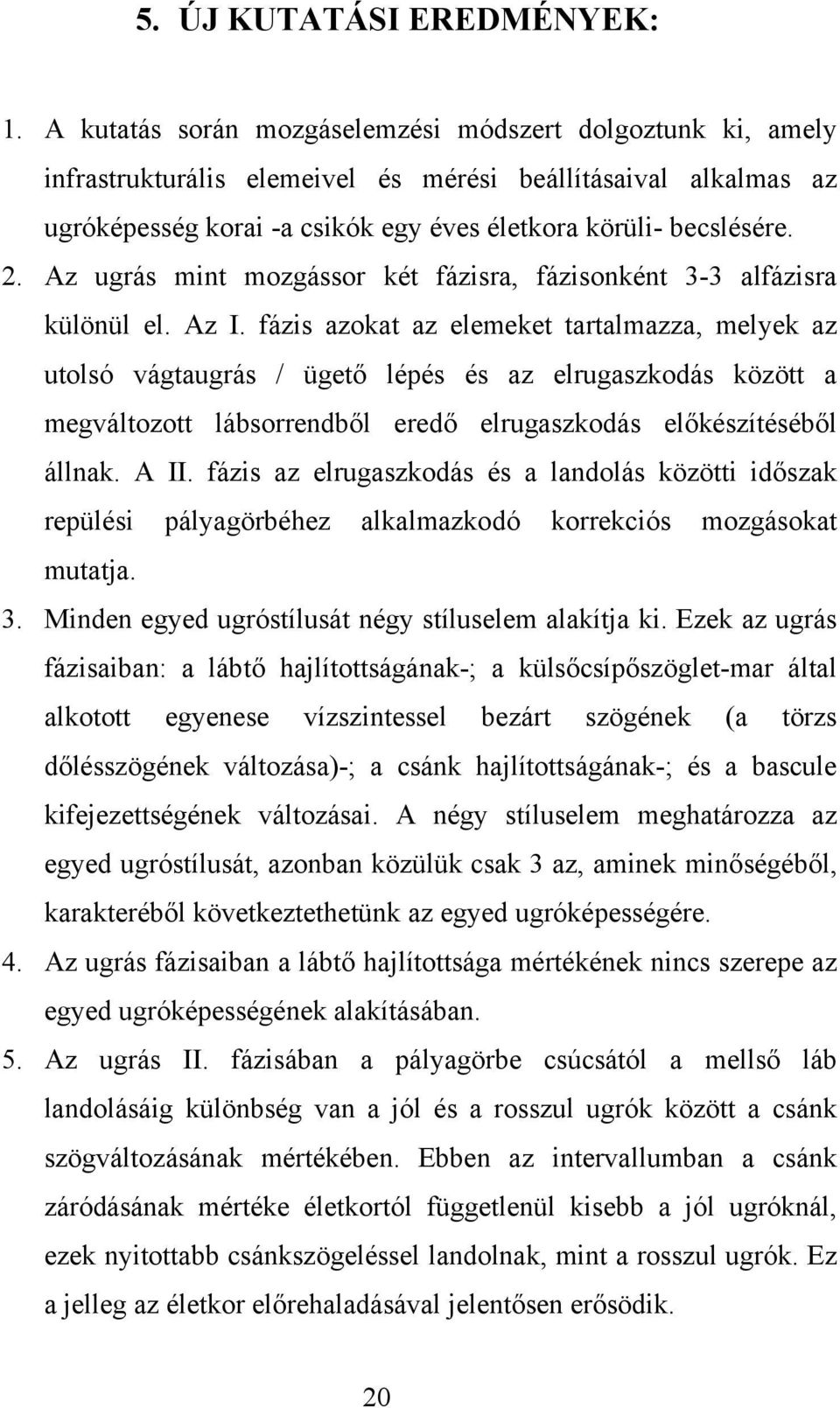 Az ugrás mint mozgássor két fázisra, fázisonként 3-3 alfázisra különül el. Az I.