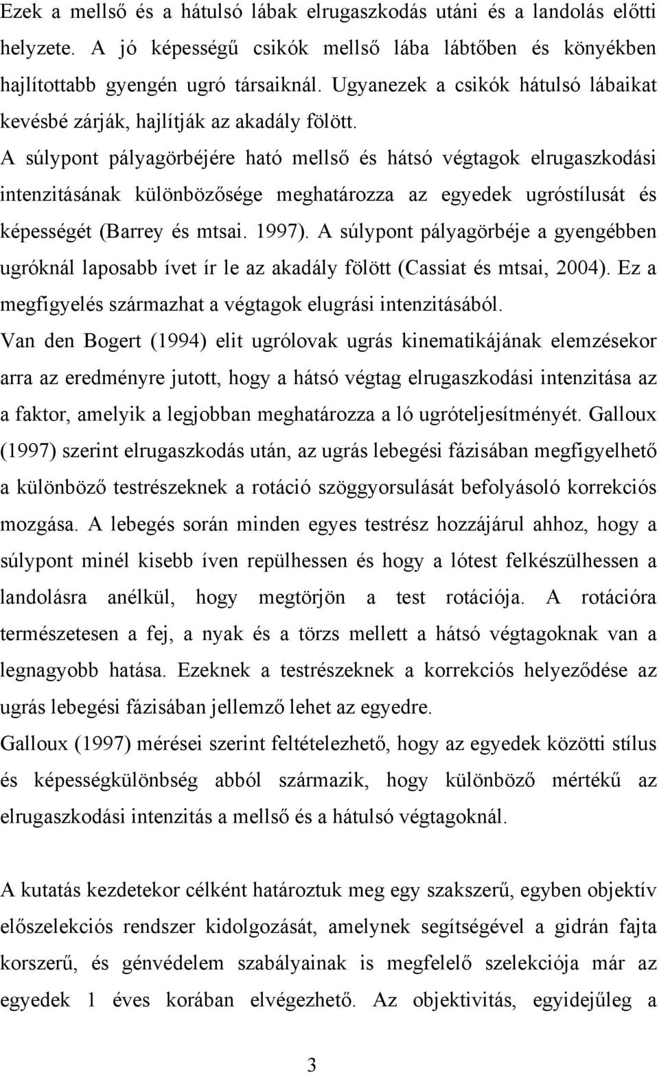 A súlypont pályagörbéjére ható mellső és hátsó végtagok elrugaszkodási intenzitásának különbözősége meghatározza az egyedek ugróstílusát és képességét (Barrey és mtsai. 1997).