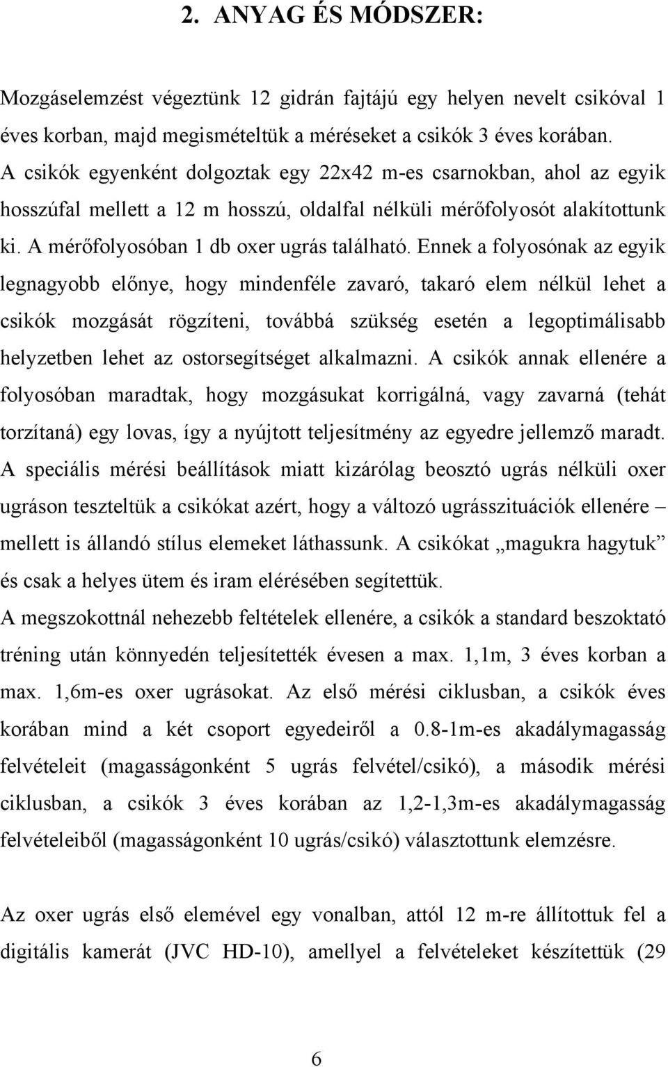 Ennek a folyosónak az egyik legnagyobb előnye, hogy mindenféle zavaró, takaró elem nélkül lehet a csikók mozgását rögzíteni, továbbá szükség esetén a legoptimálisabb helyzetben lehet az