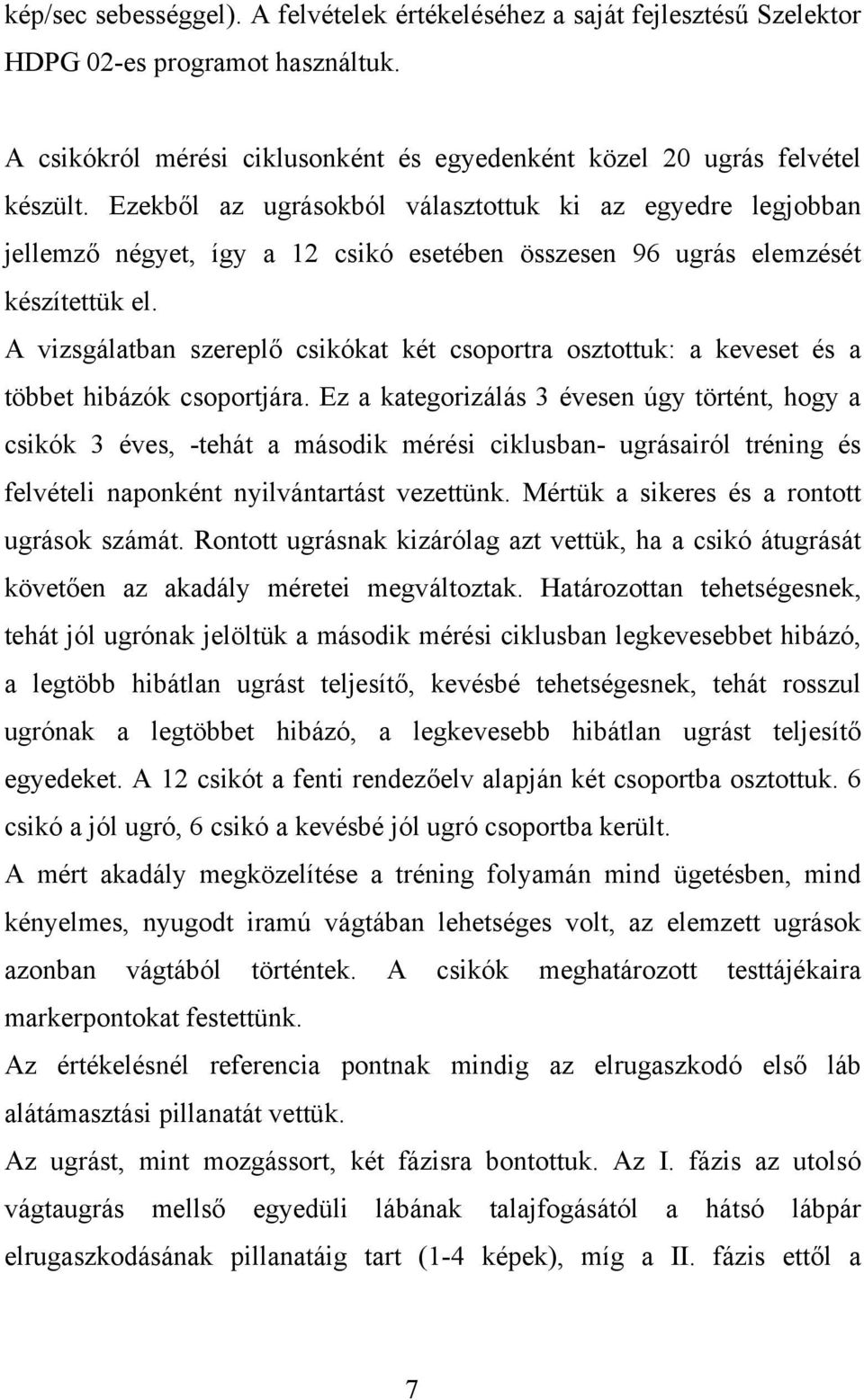 A vizsgálatban szereplő csikókat két csoportra osztottuk: a keveset és a többet hibázók csoportjára.