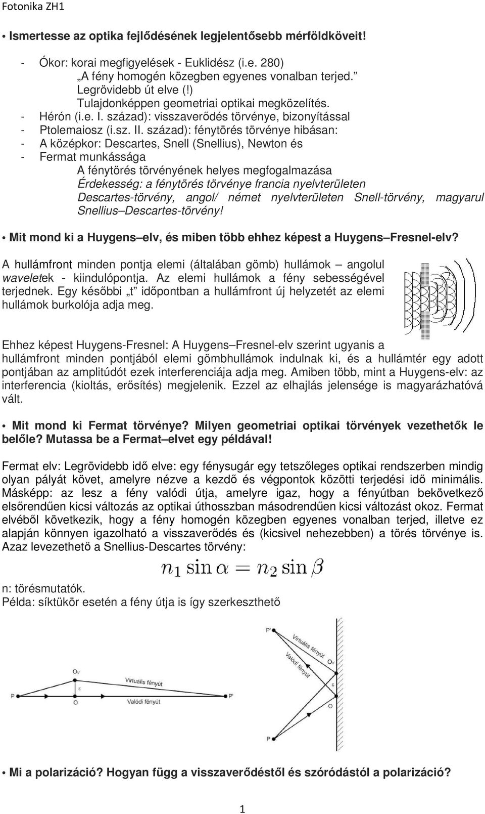 század): fénytörés törvénye hibásan: - A középkor: Descartes, Snell (Snellius), Newton és - Fermat munkássága A fénytörés törvényének helyes megfogalmazása Érdekesség: a fénytörés törvénye francia