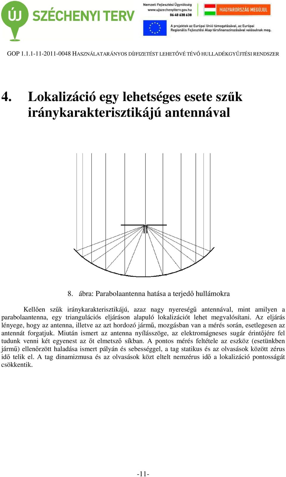 lehet megvalósítani. Az eljárás lényege, hogy az antenna, illetve az azt hordozó jármű, mozgásban van a mérés során, esetlegesen az antennát forgatjuk.