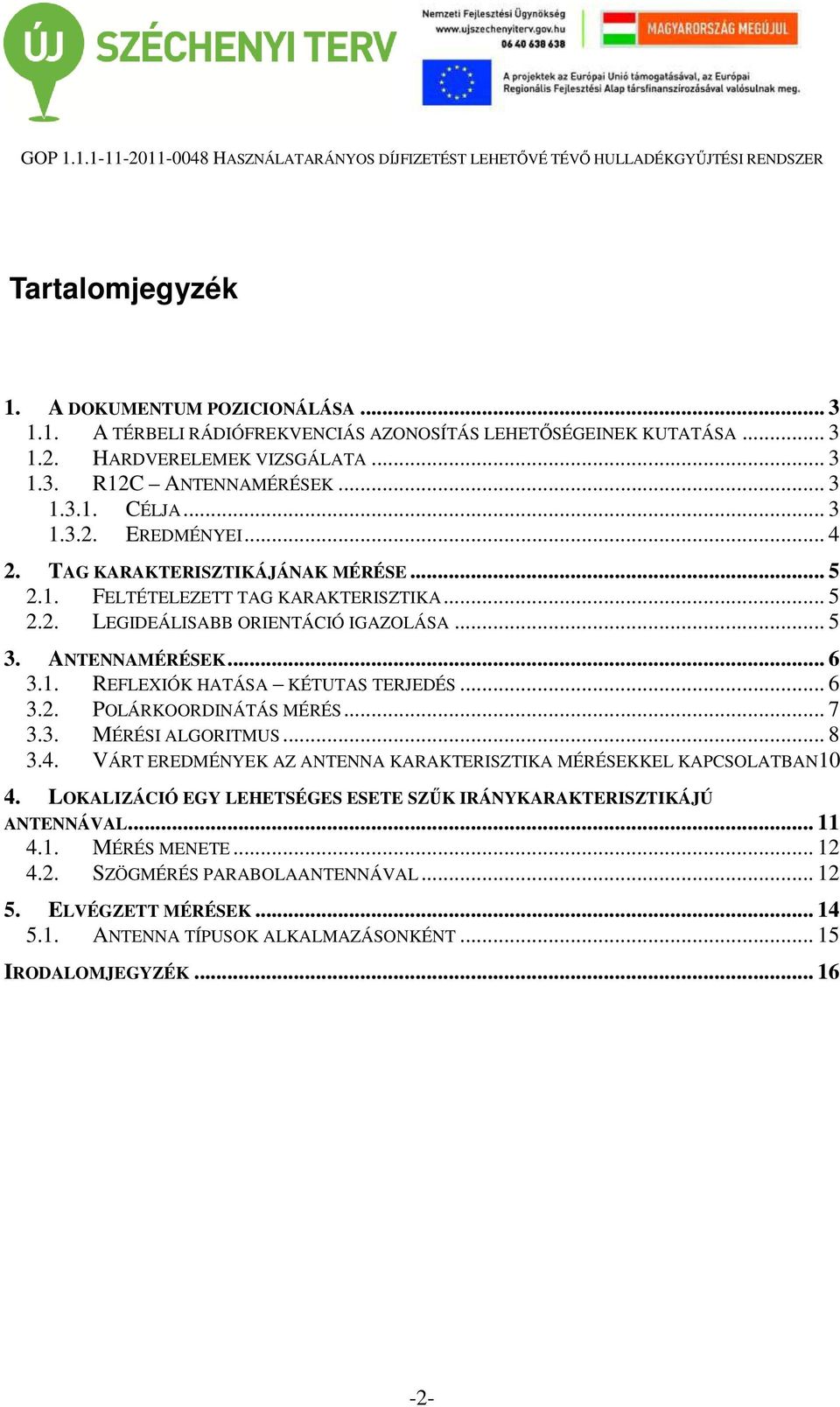 .. 6 3.2. POLÁRKOORDINÁTÁS MÉRÉS... 7 3.3. MÉRÉSI ALGORITMUS... 8 3.4. VÁRT EREDMÉNYEK AZ ANTENNA KARAKTERISZTIKA MÉRÉSEKKEL KAPCSOLATBAN10 4.