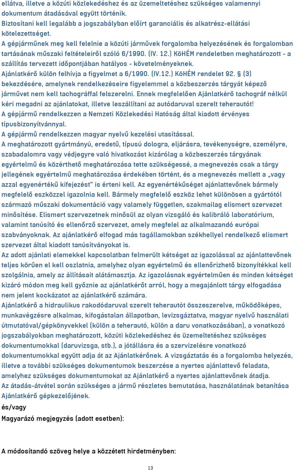 A gépjárműnek meg kell felelnie a közúti járművek forgalomba helyezésének és forgalomban tartásának műszaki feltételeiről szóló 6/1990. (IV. 12.