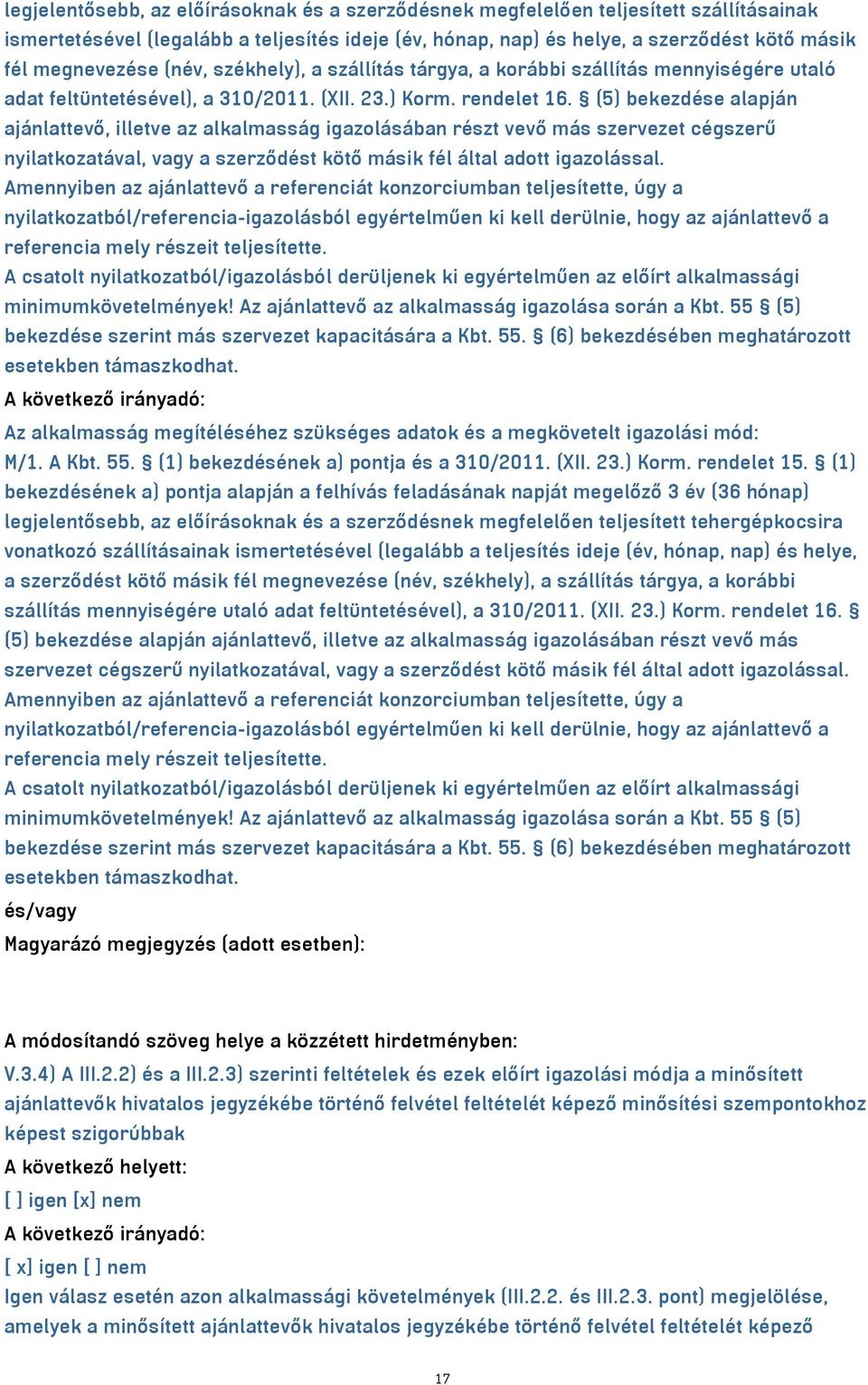 (5) bekezdése alapján ajánlattevő, illetve az alkalmasság igazolásában részt vevő más szervezet cégszerű nyilatkozatával, vagy a szerződést kötő másik fél által adott igazolással.