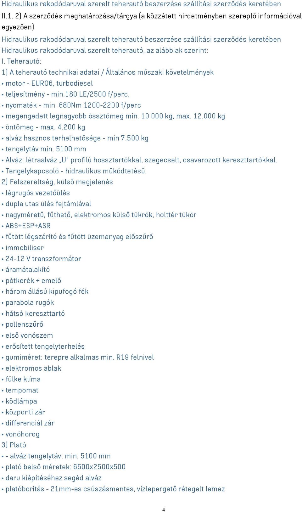 rakodódaruval szerelt teherautó, az alábbiak szerint: I. Teherautó: 1) A teherautó technikai adatai / Általános műszaki követelmények motor - EURO6, turbodiesel teljesítmény - min.