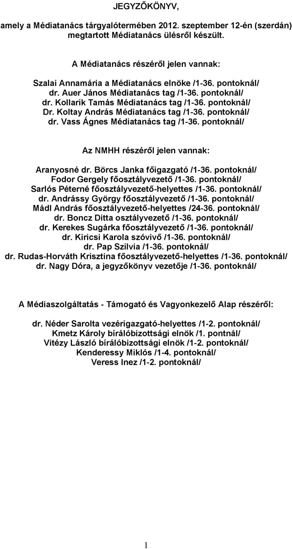 Koltay András Médiatanács tag /1-36. pontoknál/ dr. Vass Ágnes Médiatanács tag /1-36. pontoknál/ Az NMHH részéről jelen vannak: Aranyosné dr. Börcs Janka főigazgató /1-36.