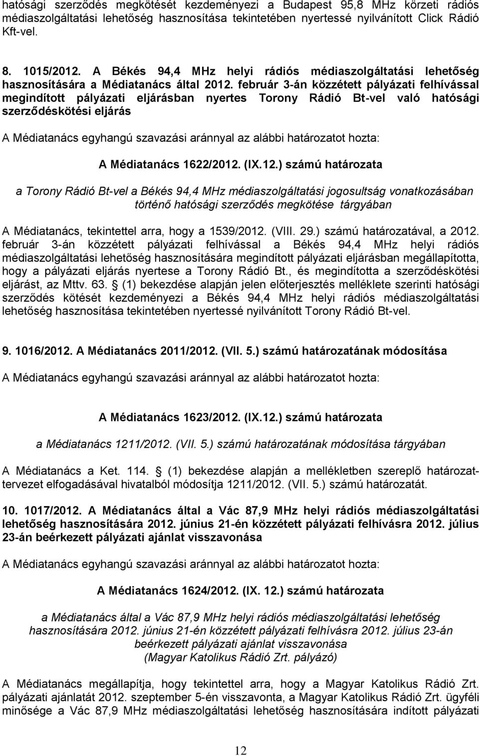 február 3-án közzétett pályázati felhívással megindított pályázati eljárásban nyertes Torony Rádió Bt-vel való hatósági szerződéskötési eljárás A Médiatanács 1622/2012.