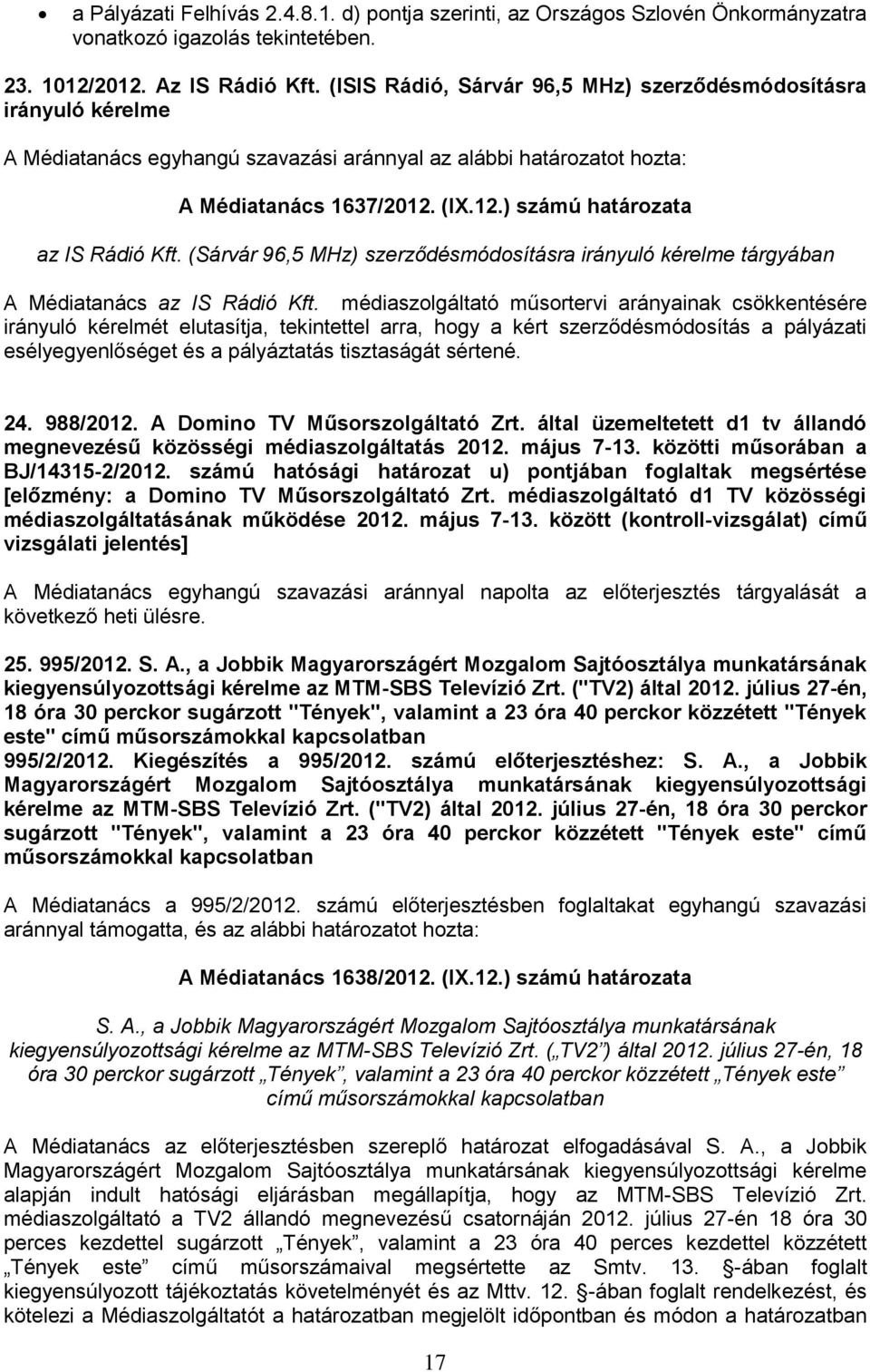 (Sárvár 96,5 MHz) szerződésmódosításra irányuló kérelme tárgyában A Médiatanács az IS Rádió Kft.