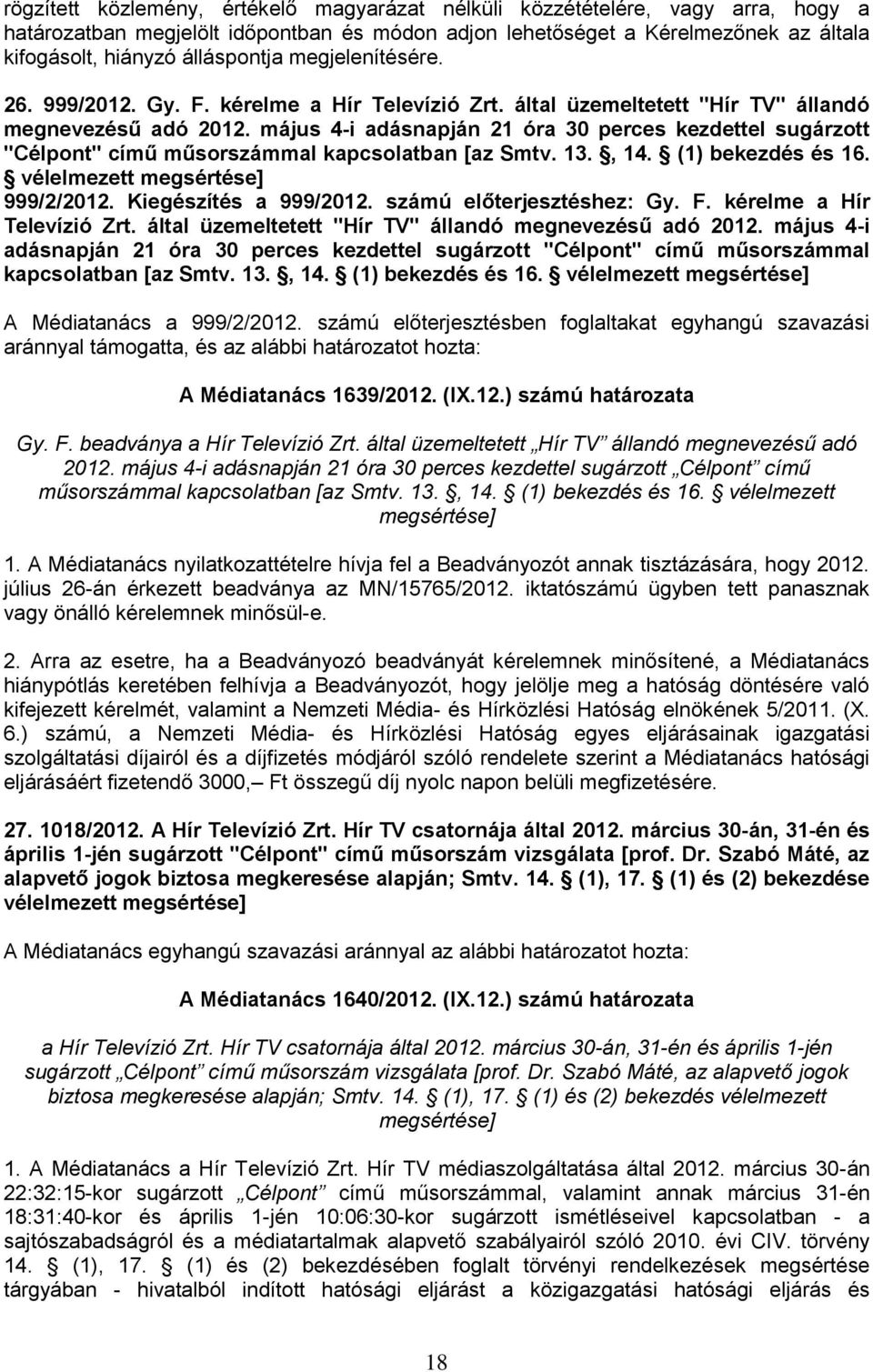 május 4-i adásnapján 21 óra 30 perces kezdettel sugárzott "Célpont" című műsorszámmal kapcsolatban [az Smtv. 13., 14. (1) bekezdés és 16. vélelmezett megsértése] 999/2/2012. Kiegészítés a 999/2012.