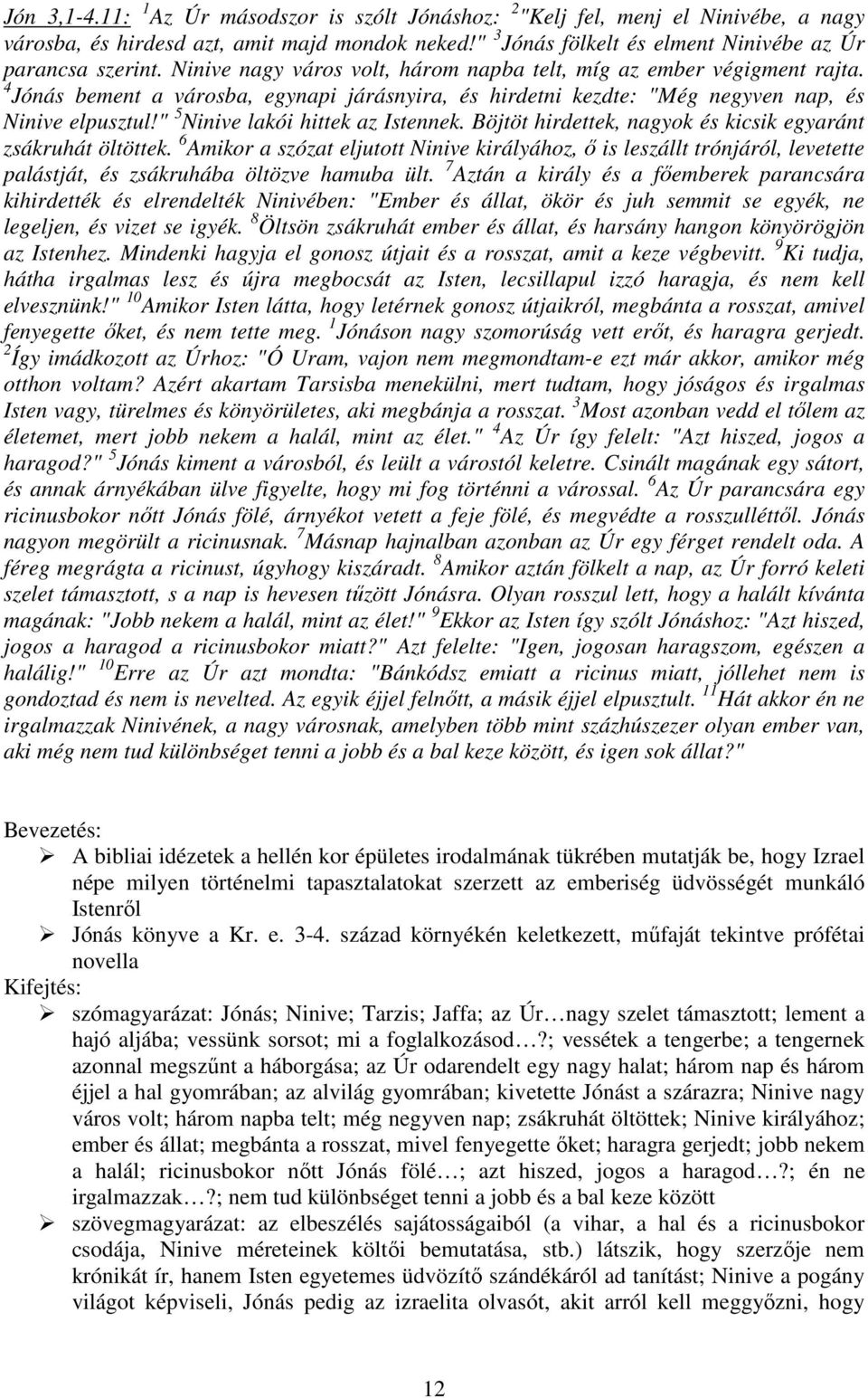 " 5 Ninive lakói hittek az Istennek. Böjtöt hirdettek, nagyok és kicsik egyaránt zsákruhát öltöttek.