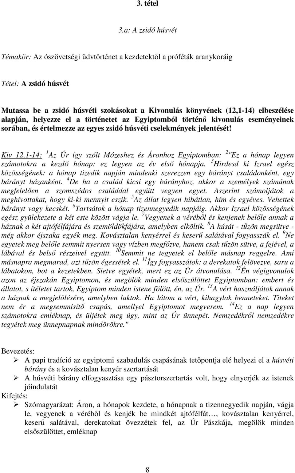 alapján, helyezze el a történetet az Egyiptomból történı kivonulás eseményeinek sorában, és értelmezze az egyes zsidó húsvéti cselekmények jelentését!