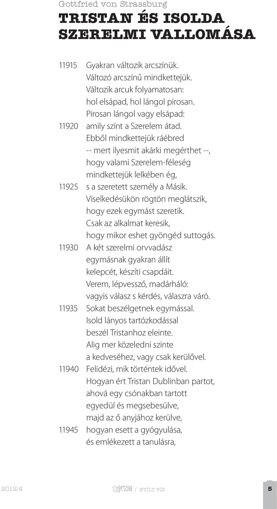 Ebből mindkettejük ráébred -- mert ilyesmit akárki megérthet --, hogy valami Szerelem-féleség mindkettejük lelkében ég, 11925 s a szeretett személy a Másik.