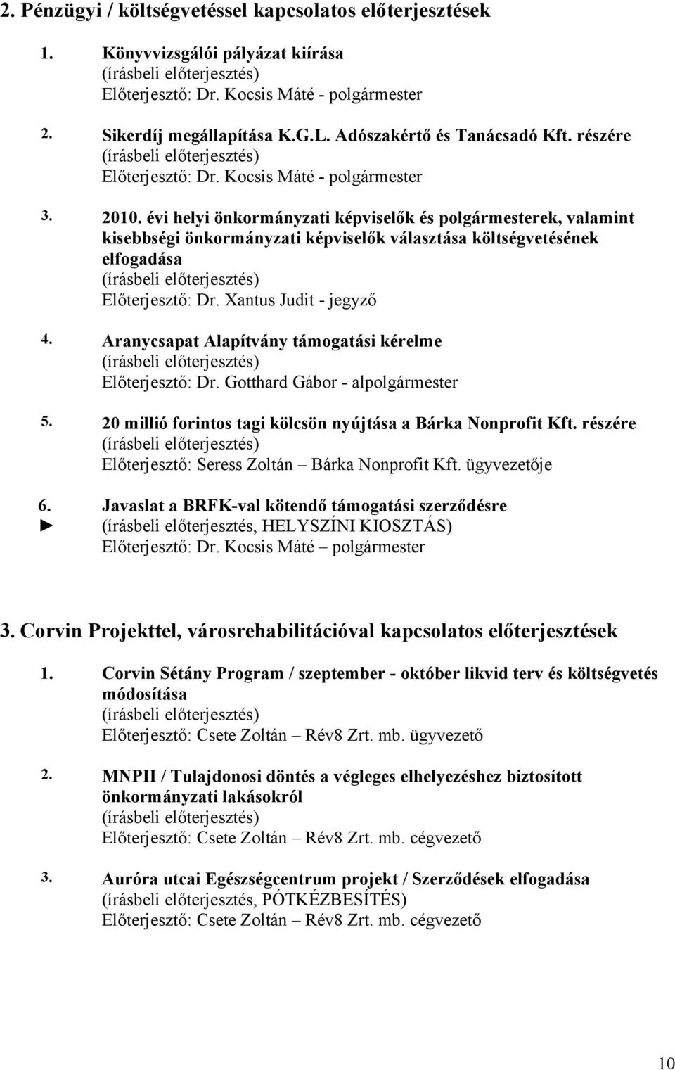 évi helyi önkormányzati képviselők és polgármesterek, valamint kisebbségi önkormányzati képviselők választása költségvetésének elfogadása Előterjesztő: Dr. Xantus Judit - jegyző 4.