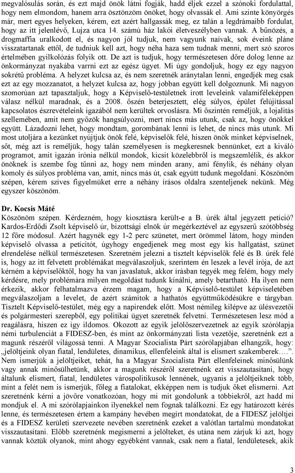 A bűnözés, a drogmaffia uralkodott el, és nagyon jól tudjuk, nem vagyunk naívak, sok éveink pláne visszatartanak ettől, de tudniuk kell azt, hogy néha haza sem tudnak menni, mert szó szoros