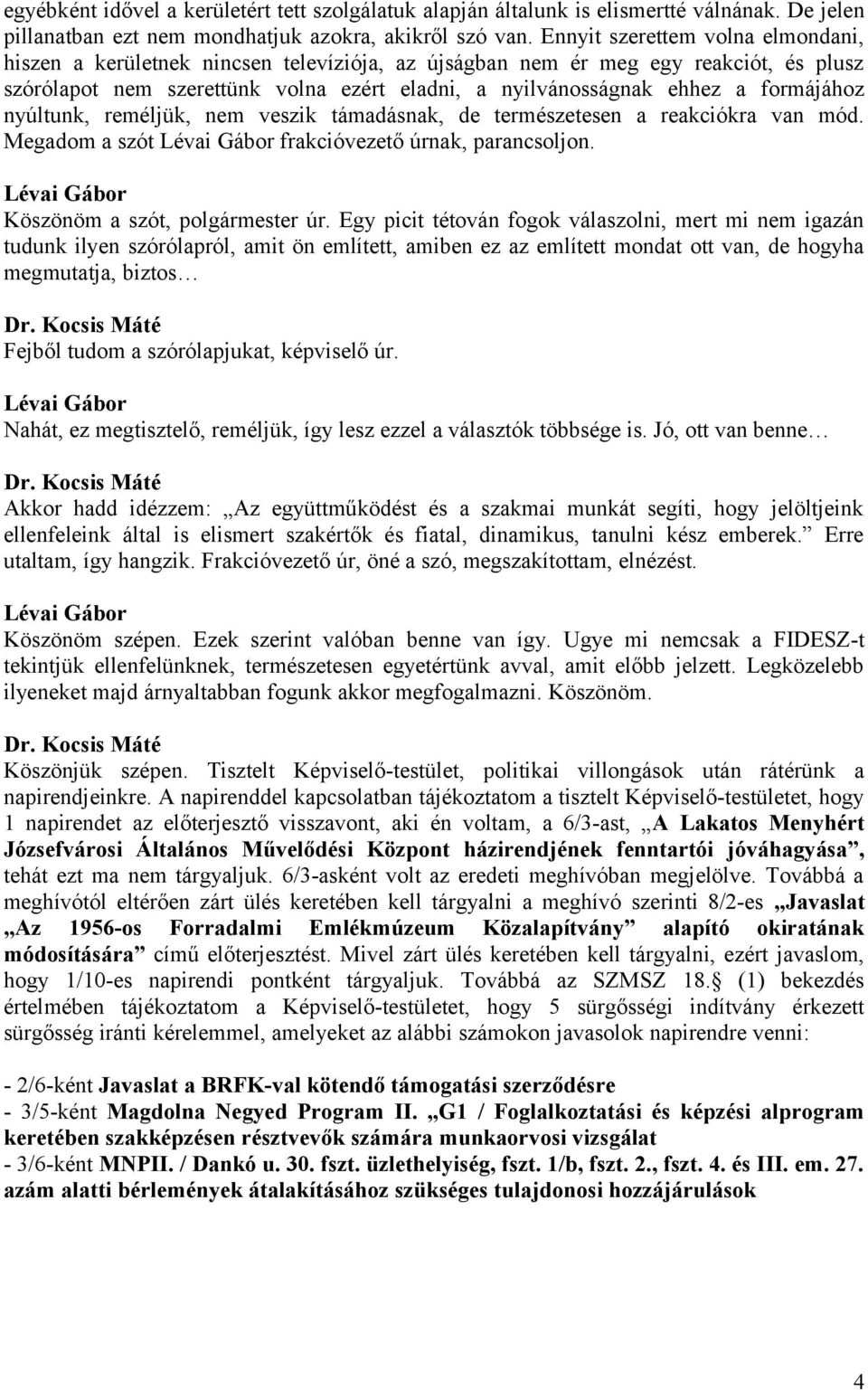 formájához nyúltunk, reméljük, nem veszik támadásnak, de természetesen a reakciókra van mód. Megadom a szót Lévai Gábor frakcióvezető úrnak, parancsoljon. Lévai Gábor Köszönöm a szót, polgármester úr.