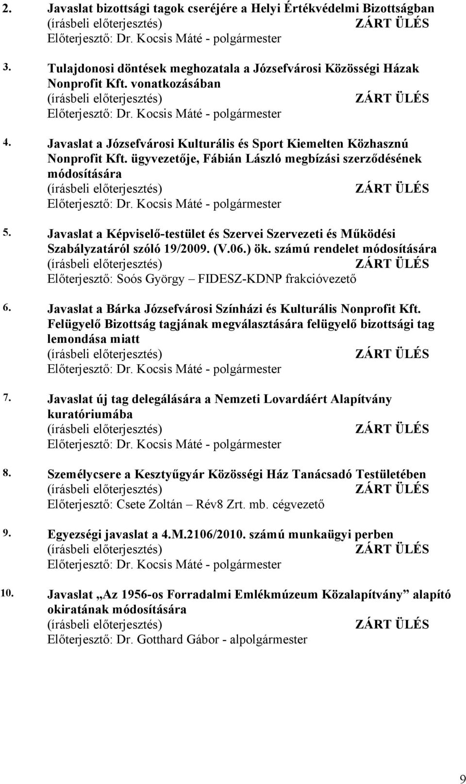 ügyvezetője, Fábián László megbízási szerződésének módosítására ZÁRT ÜLÉS Előterjesztő: - polgármester 5. Javaslat a Képviselő-testület és Szervei Szervezeti és Működési Szabályzatáról szóló 19/2009.