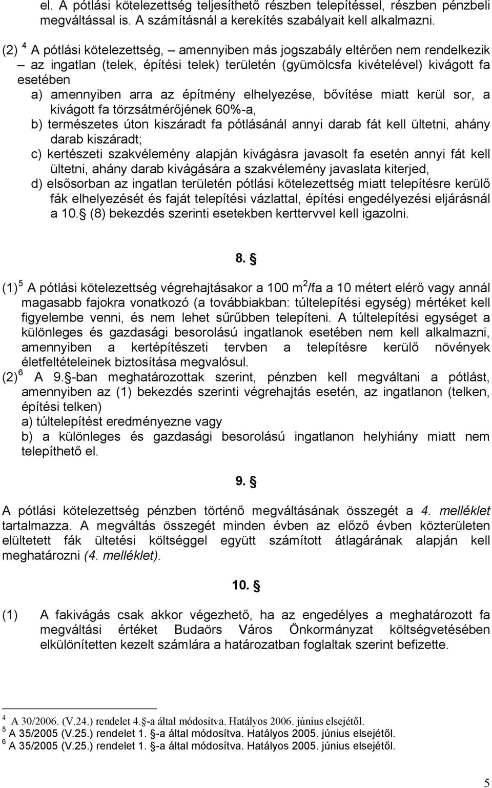 építmény elhelyezése, bővítése miatt kerül sor, a kivágott fa törzsátmérőjének 60%-a, b) természetes úton kiszáradt fa pótlásánál annyi darab fát kell ültetni, ahány darab kiszáradt; c) kertészeti