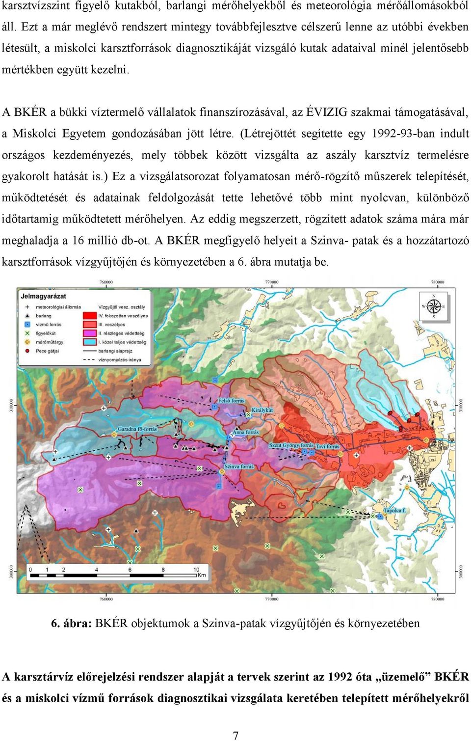 kezelni. A BKÉR a bükki víztermelő vállalatok finanszírozásával, az ÉVIZIG szakmai támogatásával, a Miskolci Egyetem gondozásában jött létre.