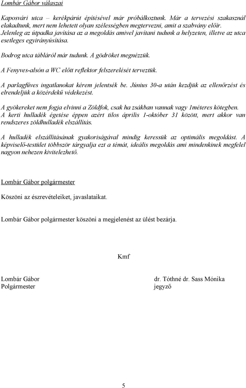 A Fenyves-alsón a WC előtt reflektor felszerelését terveztük. A parlagfűves ingatlanokat kérem jelentsék be. Június 30-a után kezdjük az ellenőrzést és elrendeljük a közérdekű védekezést.