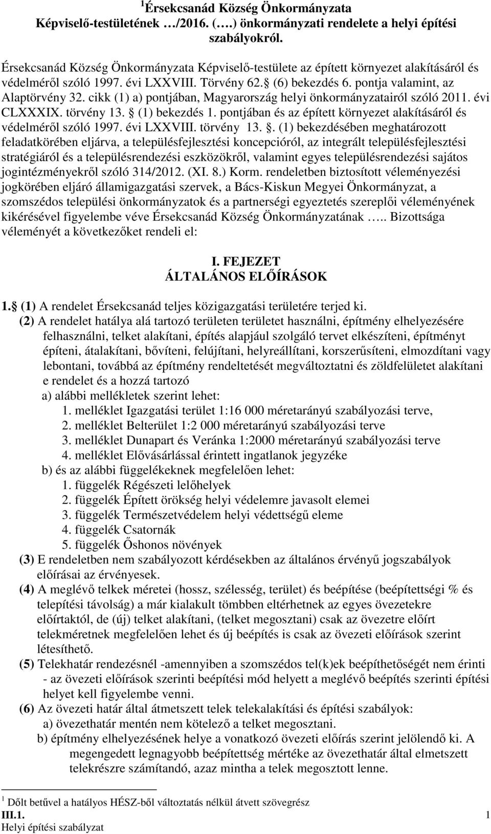 cikk (1) a) pontjában, Magyarország helyi önkormányzatairól szóló 2011. évi CLXXXIX. törvény 13. (1) bekezdés 1. pontjában és az épített környezet alakításáról és védelmérıl szóló 1997. évi LXXVIII.