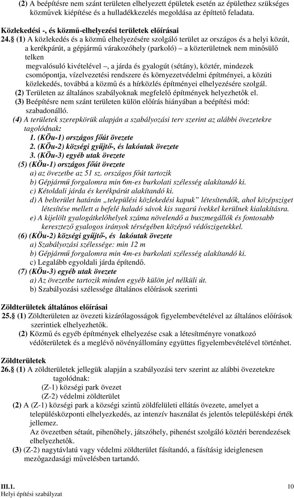 (1) A közlekedés és a közmő elhelyezésére szolgáló terület az országos és a helyi közút, a kerékpárút, a gépjármő várakozóhely (parkoló) a közterületnek nem minısülı telken megvalósuló kivételével, a