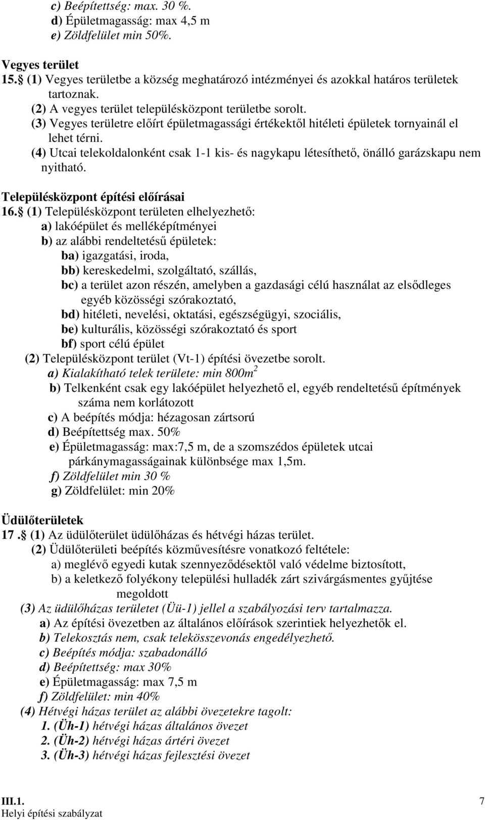 (4) Utcai telekoldalonként csak 1-1 kis- és nagykapu létesíthetı, önálló garázskapu nem nyitható. Településközpont építési elıírásai 16.