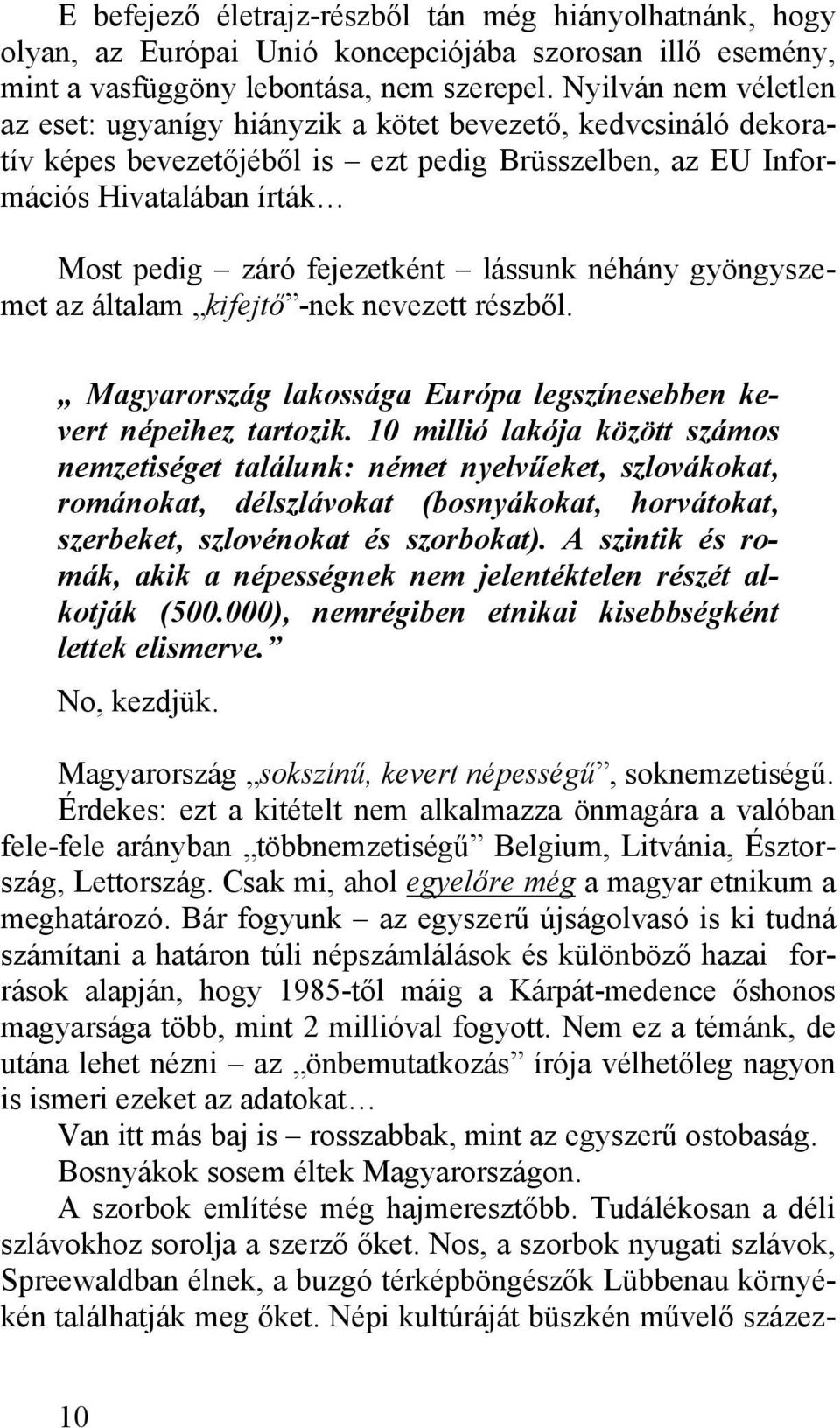 lássunk néhány gyöngyszemet az általam kifejtő -nek nevezett részből. Magyarország lakossága Európa legszínesebben kevert népeihez tartozik.