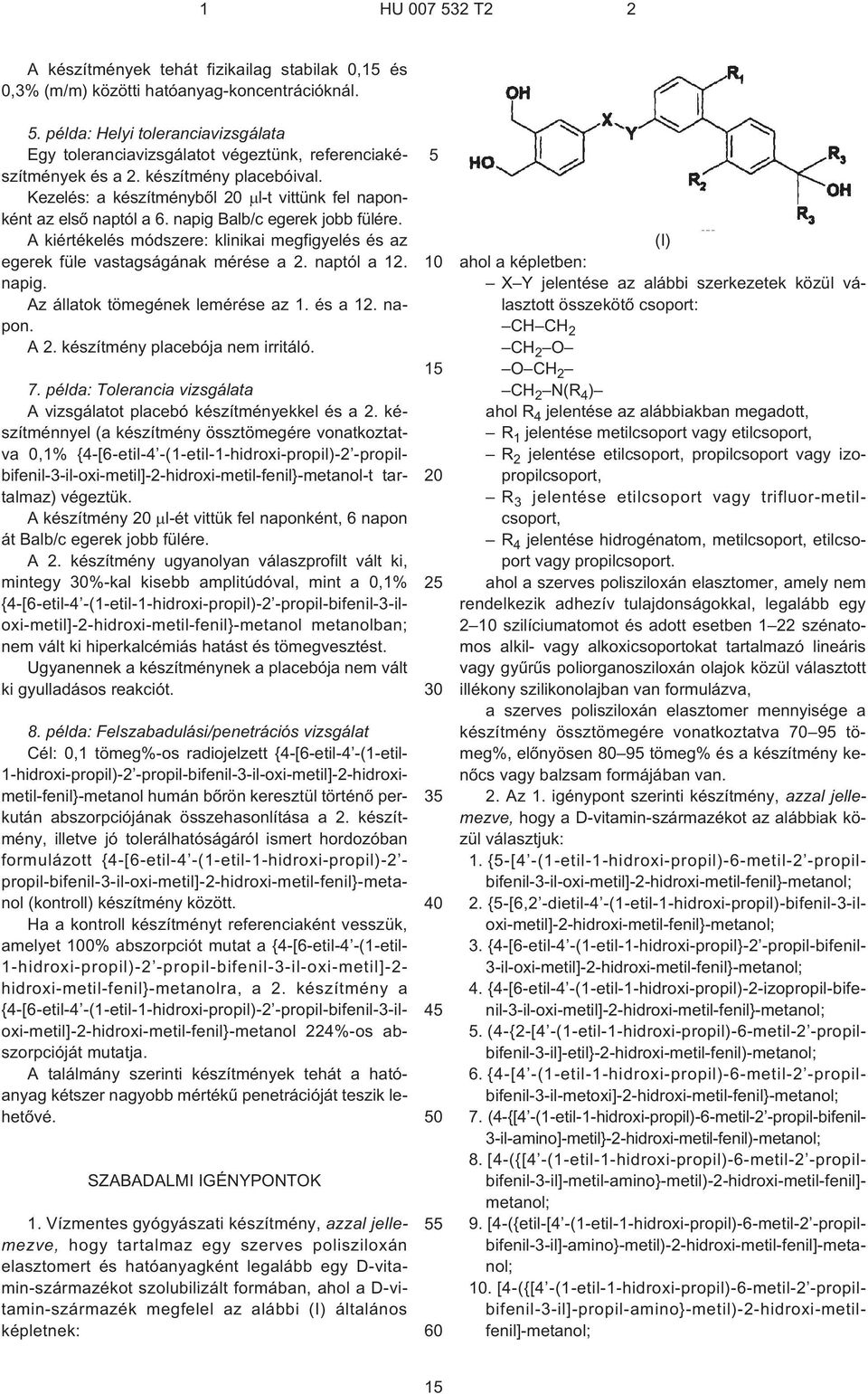 A kiértékelés módszere: klinikai megfigyelés és az egerek füle vastagságának mérése a 2. naptól a 12. napig. Az állatok tömegének lemérése az 1. és a 12. napon. A 2. készítmény placebója nem irritáló.