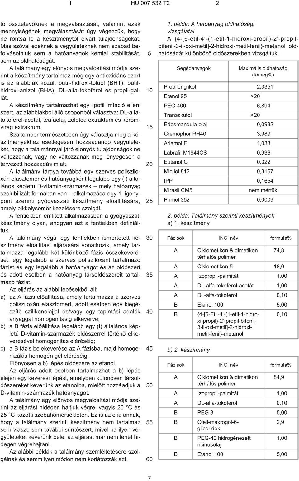 A találmány egy elõnyös megvalósítási módja szerint a készítmény tartalmaz még egy antioxidáns szert is az alábbiak közül: butil-hidroxi-toluol (BHT), butilhidroxi-anizol (BHA), DL¹alfa-tokoferol és