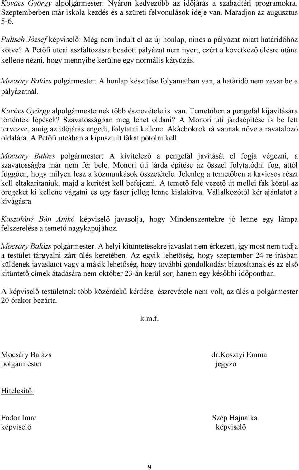 A Petőfi utcai aszfaltozásra beadott pályázat nem nyert, ezért a következő ülésre utána kellene nézni, hogy mennyibe kerülne egy normális kátyúzás.