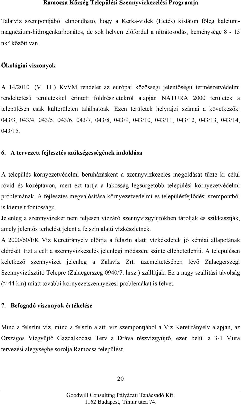 ) KvVM rendelet az európai közösségi jelentőségű természetvédelmi rendeltetésű területekkel érintett földrészletekről alapján NATURA 2000 területek a településen csak külterületen találhatóak.